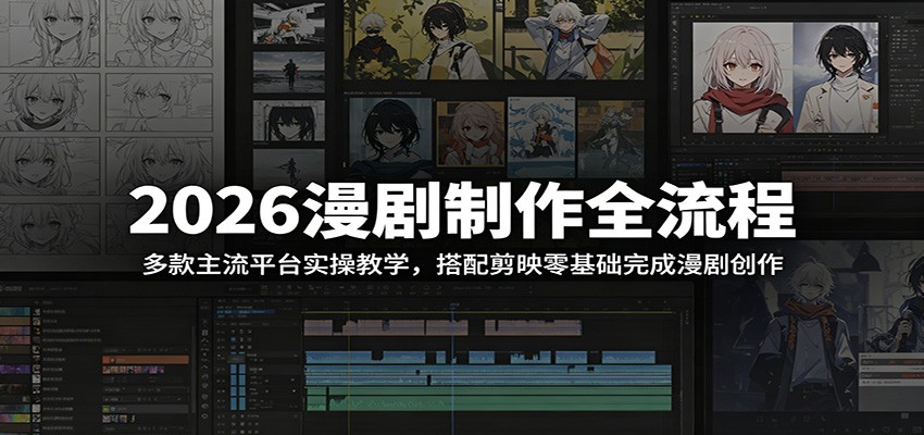 2026漫剧制作全流程:多款主流平台实操教学,搭配剪映零基础完成漫剧创作-聚合项目网