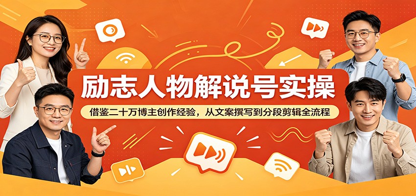 励志人物解说号实操：借鉴二十万博主创作经验，从文案撰写到分段剪辑全流程-聚合项目网