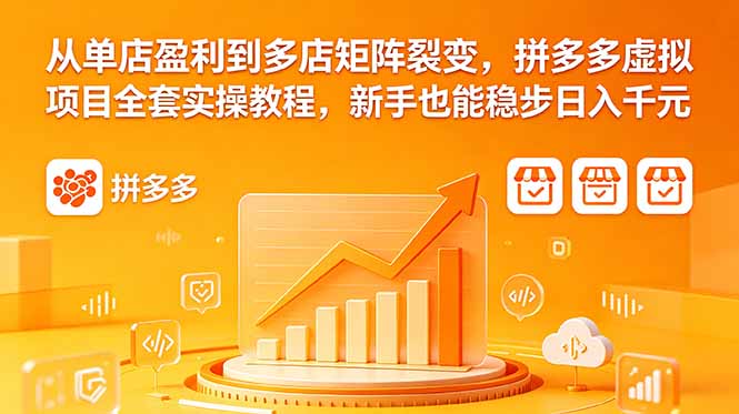 从单店盈利到多店矩阵裂变，拼多多虚拟项目全套实操教程，新手也能稳步日入千元-聚合项目网